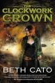 The Clockwork Crown (Clockwork Dagger Novels) - Beth Cato