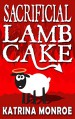 Sacrificial Lamb Cake - Jaimey Grant;Wendy Swore;Rita J. Webb;Paige Ray;Jeanne Voelker;K. G. Borland;Gwendolyn McIntyre;Katrina Monroe;S. M. Carrière