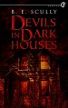 Devils In Dark Houses - B. E. Scully