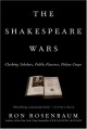 The Shakespeare Wars: Clashing Scholars, Public Fiascoes, Palace Coups - Ron Rosenbaum