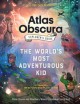 The Atlas Obscura Explorer’s Guide for the World’s Most Adventurous Kid - Dylan Thuras