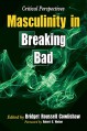 Masculinity in Breaking Bad: Critical Perspectives - Bridget R. Cowlishaw, Foreword by Robert G. Weiner, Bridget R. Cowlishaw