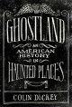 Ghostland: An American History in Haunted Places - Colin Dickey