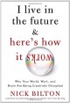 I Live in the Future & Here's How It Works: Why Your World, Work, and Brain Are Being Creatively Disrupted - Nick Bilton