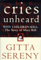 Cries Unheard: Why Children Kill: The Story of Mary Bell - Gitta Sereny