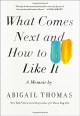 What Comes Next and How to Like It: A Memoir - Abigail Thomas