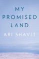 My Promised Land: The Triumph and Tragedy of Israel - Ari Shavit