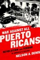 War Against All Puerto Ricans: Revolution and Terror in America’s Colony - Nelson A Denis