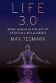 Life 3.0: Being Human in the Age of Artificial Intelligence - Max Tegmark