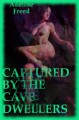 CAPTURED BY THE CAVE DWELLERS (Erotic Horror A Mile beneath the Surface): A Monster Sex Erotica Story (TAKEN FOR THE TROGLODYTE KING) - Adeline Freed