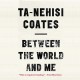 Between the World and Me - Ta-Nehisi Coates, Ta-Nehisi Coates