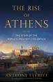 The Rise of Athens: The Story of the World's Greatest Civilization - Anthony Everitt