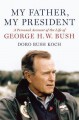 My Father, My President: A Personal Account of the Life of George H. W. Bush - Doro Koch