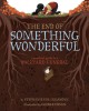 The End of Something Wonderful: A Practical Guide to a Backyard Funeral - Stephanie V.W. Lucianovic, George Ermos