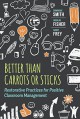 Better Than Carrots or Sticks: Restorative Practices for Positive Classroom Management - Dominique Smith, Nancy Frey, Douglas Fisher