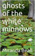 ghosts of the white minnows by Miranda Beall