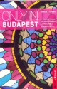 Only in Budapest: A Guide to Unique Locations, Hidden Corners and Unusual Objects - Duncan J.D. Smith