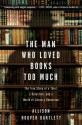 The Man Who Loved Books Too Much - Allison Hoover Bartlett