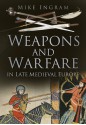 Weapons and Warfare in Late Medieval Europe - Mike Ingram