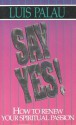 Say Yes!: How to Renew Your Spiritual Passion - Luis Palau