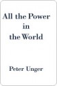 All the Power in the World - Peter Unger