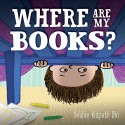 Where Are My Books? - Debbie Ridpath Ohi, Debbie Ridpath Ohi