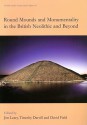 Round Mounds and Monumentality in the British Neolithic and Beyond - Timothy Darvill, David Field, Jim Leary