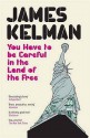 You Have To Be Careful In The Land Of The Free - James Kelman