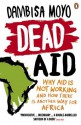 Dead Aid: Why Aid Is Not Working and How There Is a Better Way for Africa - Dambisa Moyo