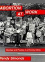 Abortion at Work: Ideology and Practice in a Feminist Clinic - Wendy Simonds