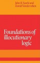 Foundations of Illocutionary Logic - John Rogers Searle, Daniel Vanderveken