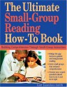 The Ultimate Small Group Reading How-To Book: Building Comprehension Through Small-Group Instruction - Gail Saunders-Smith