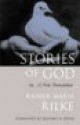 Stories of God: A New Translation - Rainer Maria Rilke, Michael H. Kohn, Thomas Cleary