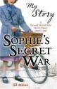 Sophie's Secret War: A Second World War Girl's Diary, 1939-1940 - Jill Atkins