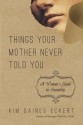 Things Your Mother Never Told You: A Woman's Guide to Sexuality - Kim Gaines Eckert