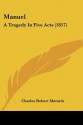 Manuel: A Tragedy in Five Acts (1817) - Charles Robert Maturin