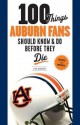 100 Things Auburn Fans Should Know & Do Before They Die - Evan Woodbery