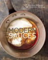 Modern Sauces: More than 150 Recipes for Every Cook, Every Day - Martha Holmberg, Ellen Silverman