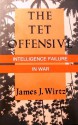 The Tet Offensive: Intelligence Failure In War - James J. Wirtz