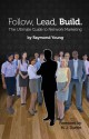 Follow, Lead, Build. the Ultimate Guide to Network Marketing - Raymond Young