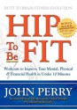 Hip to Be Fit: Workouts to Improve Your Mental, Physical & Financial Health in Under 10 Minutes - John Perry