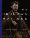 The Unknown Matisse: A Life of Henri Matisse: The Early Years, 1869-1908 - Hilary Spurling