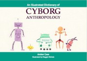 Illustrated Dictionary of Cyborg Anthropology - Amber Case, Maggie Nichols