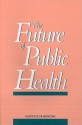 The Future of Public Health - National Academy of Sciences, Committee for the Study of the Future of Public Health, Division of Health Care Services