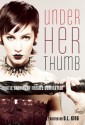 Under Her Thumb: Erotic Stories of Female Domination - Midori, Rachel Kramer Bussel, Laura Antoniou, Lisabet Sarai, Colin, Teresa Noelle Roberts, Andrea Dale, Dominic Santi, D.L. King, Kathleen Bradean, Veronica Wilde, Giselle Renarde, Valerie Alexander, Evan Mora, Jacqueline Brocker, Leela Scott, Andrea Zanin, Aimee Nichols, 