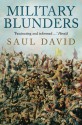 Military Blunders: The How and Why of Military Failure - Saul David