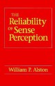 The Reliability of Sense Perception - William P. Alston