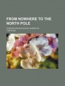 From Nowhere to the North Pole; A Noah's Ark-Aeological Narrative - Tom Hood