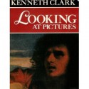 Looking At Pictures - Kenneth Clark