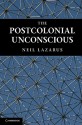 The Postcolonial Unconscious - Neil Lazarus